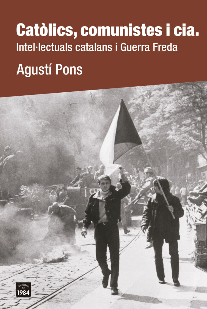 Portada del llibre 'Catòlics, comunistes i cia. Intel·lectuals catalans i Guerra Freda', d'Agustí Pons. Editorial: Edicions de 1984.