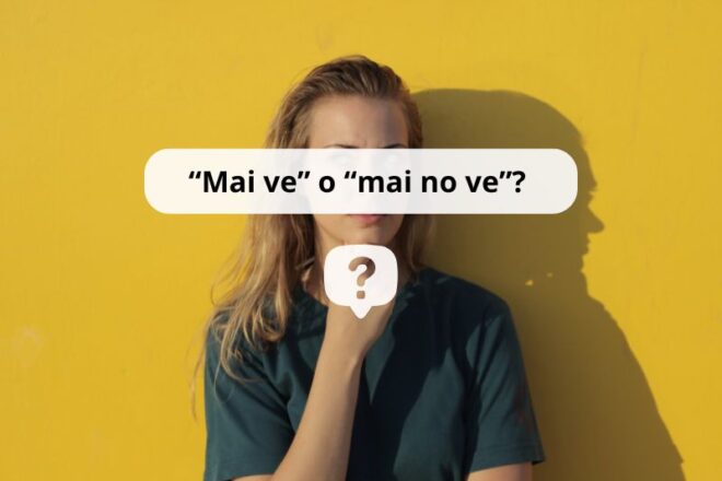 “Mai ve” o “mai no ve”? Com ho hem de dir?