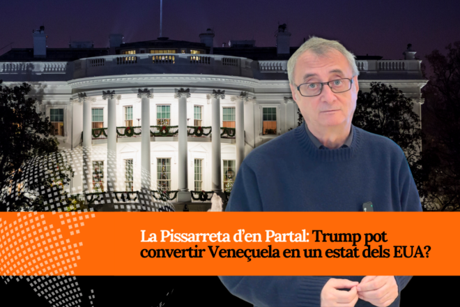 La Pissarreta d’en Partal: Trump pot convertir Veneçuela en un estat dels EUA?
