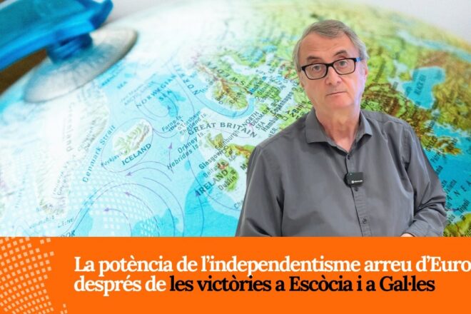 La Pissarreta d’en Partal: La potència de l’independentisme arreu d’Europa, després de les victòries a Escòcia i a Gal·les