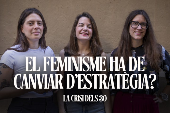 ‘La crisi dels 30’: El feminisme ha de canviar d’estratègia? Amb Marta Roqueta i Paula Cardona