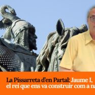 La Pissarreta d’en Partal: Jaume I, el rei que ens va construir com a nació